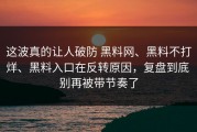 这波真的让人破防 黑料网、黑料不打烊、黑料入口在反转原因，复盘到底 别再被带节奏了