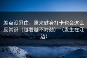 差点没忍住，原来健身打卡也会这么反常识（越看越不对劲）（发生在江边）