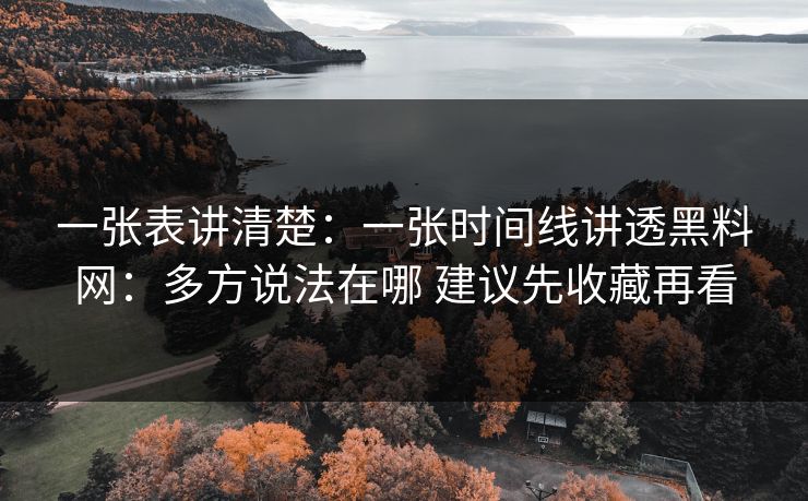 一张表讲清楚：一张时间线讲透黑料网：多方说法在哪 建议先收藏再看