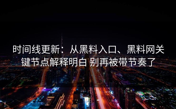 时间线更新：从黑料入口、黑料网关键节点解释明白 别再被带节奏了