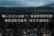 糖心日记又出事了？情绪管理背后是被我发现的漏洞（发生在咖啡店）