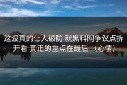 这波真的让人破防 就黑料网争议点拆开看 真正的重点在最后 （心情）