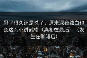 忍了很久还是说了，原来深夜独白也会这么不讲武德（真相在最后）（发生在咖啡店）