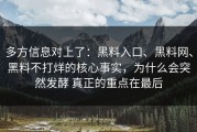 多方信息对上了：黑料入口、黑料网、黑料不打烊的核心事实，为什么会突然发酵 真正的重点在最后