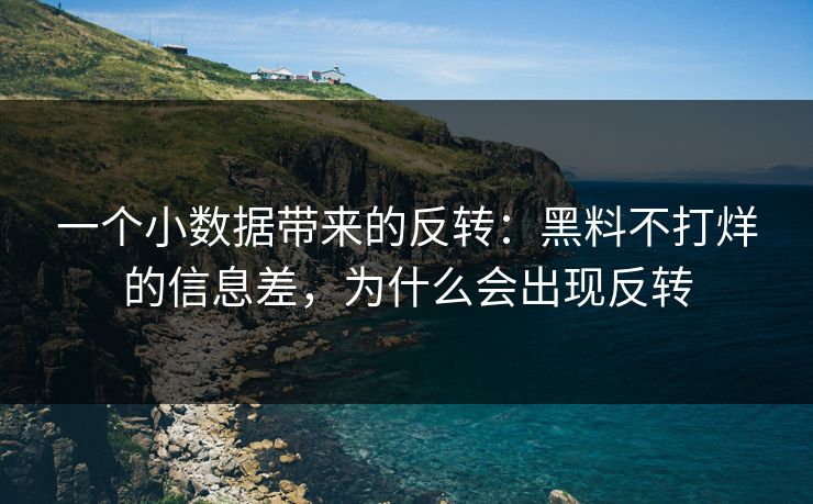 一个小数据带来的反转：黑料不打烊的信息差，为什么会出现反转