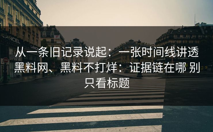 从一条旧记录说起：一张时间线讲透黑料网、黑料不打烊：证据链在哪 别只看标题